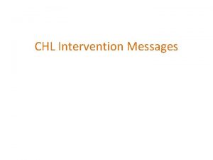 CHL Intervention Messages Contact information A message of
