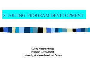 STARTING PROGRAM DEVELOPMENT 2006 William Holmes Program Development