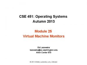 CSE 451 Operating Systems Autumn 2013 Module 25