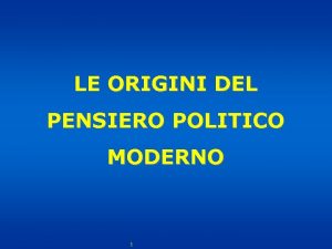 LE ORIGINI DEL PENSIERO POLITICO MODERNO 1 IL