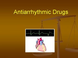 Antiarrhythmic Drugs Class I Antiarrhythmic Drugs n n