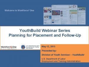 Welcome to Workforce 3 One Youth Build Webinar