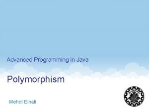 Advanced Programming in Java Polymorphism Mehdi Einali 1