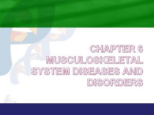 CHAPTER 6 MUSCULOSKELETAL SYSTEM DISEASES AND DISORDERS Anatomy