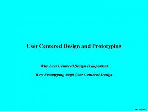 User Centered Design and Prototyping Why User Centered