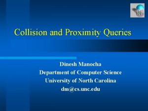 Collision and Proximity Queries Dinesh Manocha Department of