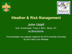 Weather Risk Management John Udall Asst Scoutmaster Troop