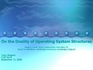 On the Duality of Operating System Structures Hugh