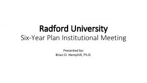 Radford University SixYear Plan Institutional Meeting Presented by