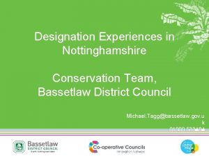 Designation Experiences in Nottinghamshire Conservation Team Bassetlaw District