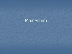 Momentum Linear Momentum is defined as the product
