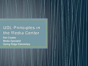 UDL Principles in the Media Center Kim Cowles