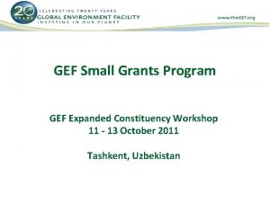 GEF Small Grants Program GEF Expanded Constituency Workshop