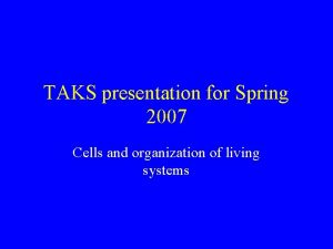 TAKS presentation for Spring 2007 Cells and organization