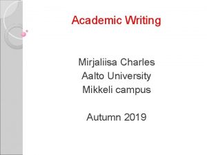 Academic Writing Mirjaliisa Charles Aalto University Mikkeli campus