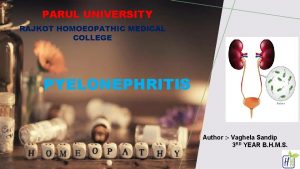 PARUL UNIVERSITY RAJKOT HOMOEOPATHIC MEDICAL COLLEGE PYELONEPHRITIS Author