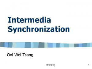 Intermedia Synchronization Ooi Wei Tsang nus soc cs