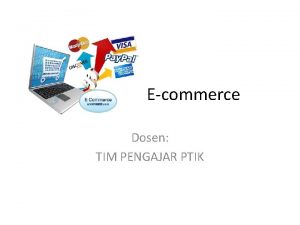 Ecommerce Dosen TIM PENGAJAR PTIK Definisi ECommerce atau