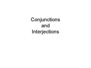 Conjunctions and Interjections What is a Conjunction A