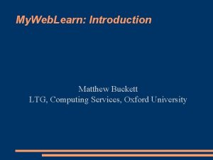 My Web Learn Introduction Matthew Buckett LTG Computing