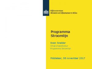 Programma Stroomlijn Koen Snelder Omgevingsadviseur Programma Stroomlijn Middelaar