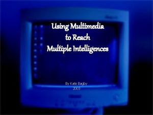 Using Multimedia to Reach Multiple Intelligences By Kate