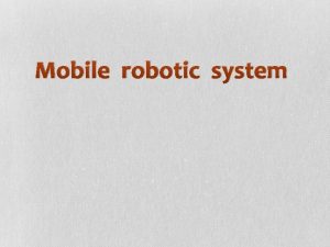 Mobile robotic system Overview Robotics History Robotics Technology