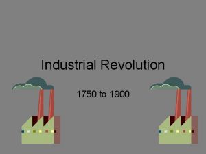 Industrial Revolution 1750 to 1900 Before Europe had