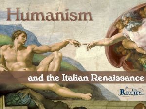 Humanism and the Italian Renaissance The Renaissance French