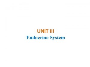 UNIT III Endocrine System Endocrine system Diabetes Thyroid