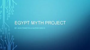 EGYPT MYTH PROJECT BY JUHI PANDYA ALEXIS SISCO