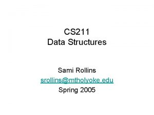 CS 211 Data Structures Sami Rollins srollinsmtholyoke edu