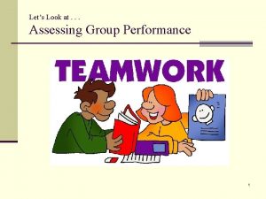 Lets Look at Assessing Group Performance 1 Performance