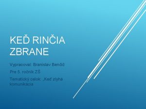 KE RINIA ZBRANE Vypracoval Branislav Beni Pre 5