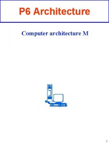 P 6 Architecture Computer architecture M 1 PIPELINE