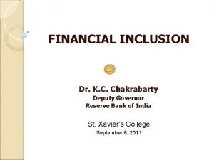 FINANCIAL INCLUSION Dr K C Chakrabarty Deputy Governor