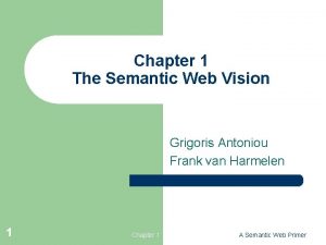 Chapter 1 The Semantic Web Vision Grigoris Antoniou