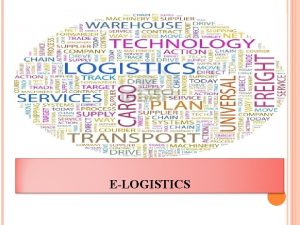 ELOGISTICS AGENDA Definition Logistics Elogistics Evolution of IT