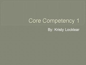 Core Competency 1 By Kristy Locklear Core Competency