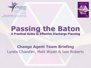 Passing the Baton Change Agent Team Briefing Lynda