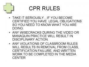 CPR RULES TAKE IT SERIOUSLYIF YOU BECOME CERTIFIED