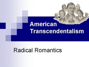 American Transcendentalism Radical Romantics Roots of Transcendentalism n