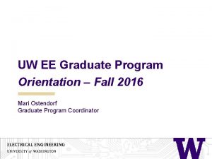 UW EE Graduate Program Orientation Fall 2016 Mari