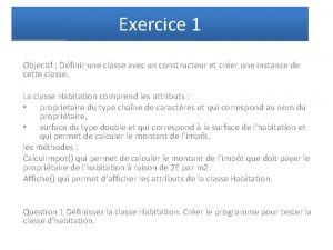 Exercice 1 Objectif Dfinir une classe avec un