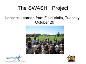 The SWASH Project Lessons Learned from Field Visits