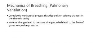 Mechanics of Breathing Pulmonary Ventilation Completely mechanical process