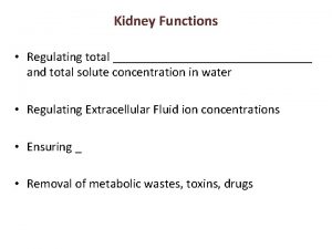 Kidney Functions Regulating total and total solute concentration