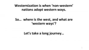 Westernization is when nonwestern nations adopt western ways