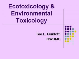 Ecotoxicology Environmental Toxicology Tee L Guidotti GWUMC Ecotoxicology