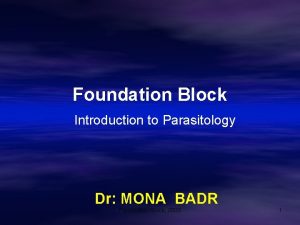 Foundation Block Introduction to Parasitology Dr MONA BADR